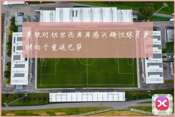 曼联对切尔西库库感兴趣但球员更倾向于重返巴萨